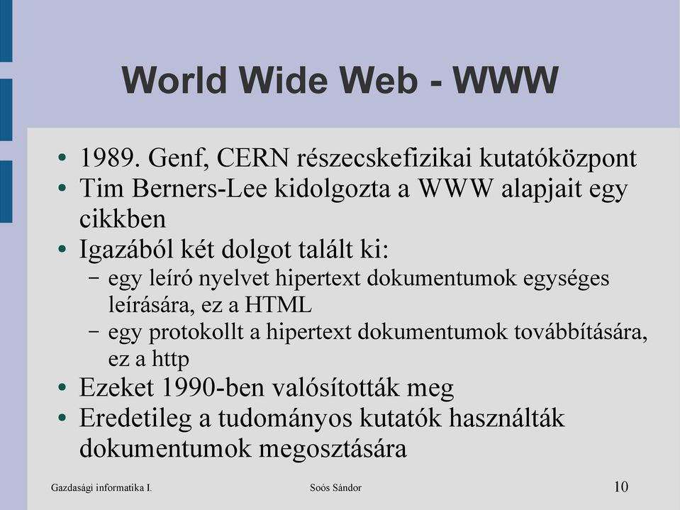 két dolgot talált ki: egy leíró nyelvet hipertext dokumentumok egységes leírására, ez a HTML egy protokollt