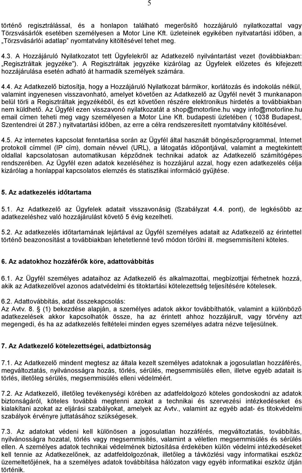 A Hozzájáruló Nyilatkozatot tett Ügyfelekről az Adatkezelő nyilvántartást vezet (továbbiakban: Regisztráltak jegyzéke ).