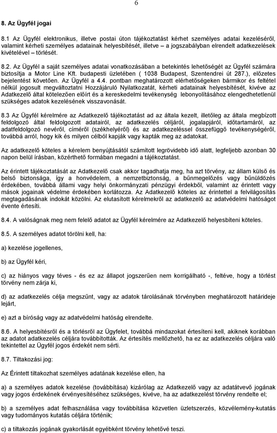 kivételével törlését. 8.2. Az Ügyfél a saját személyes adatai vonatkozásában a betekintés lehetőségét az Ügyfél számára biztosítja a Motor Line Kft.