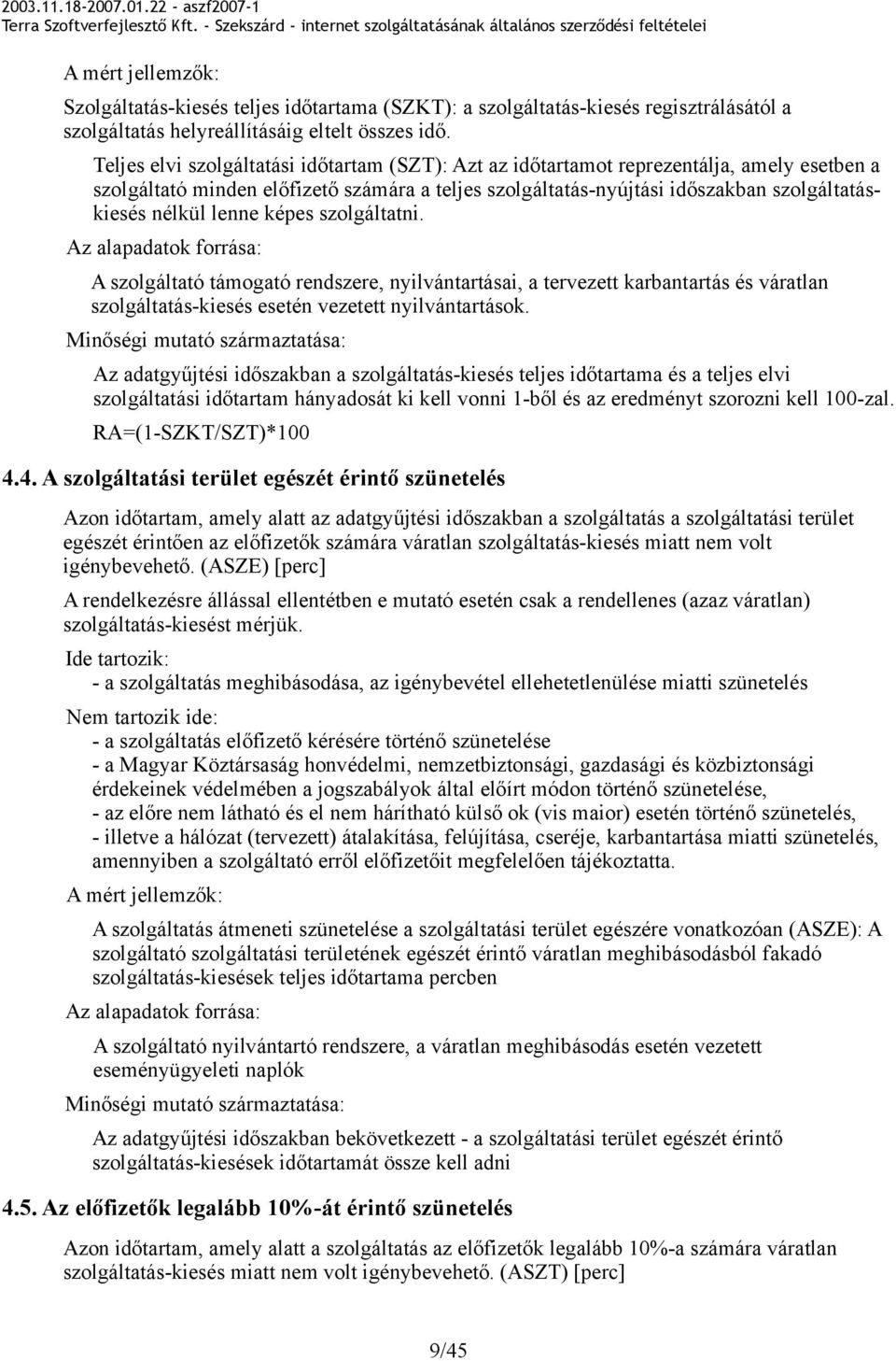 lenne képes szolgáltatni. Az alapadatok forrása: A szolgáltató támogató rendszere, nyilvántartásai, a tervezett karbantartás és váratlan szolgáltatás-kiesés esetén vezetett nyilvántartások.