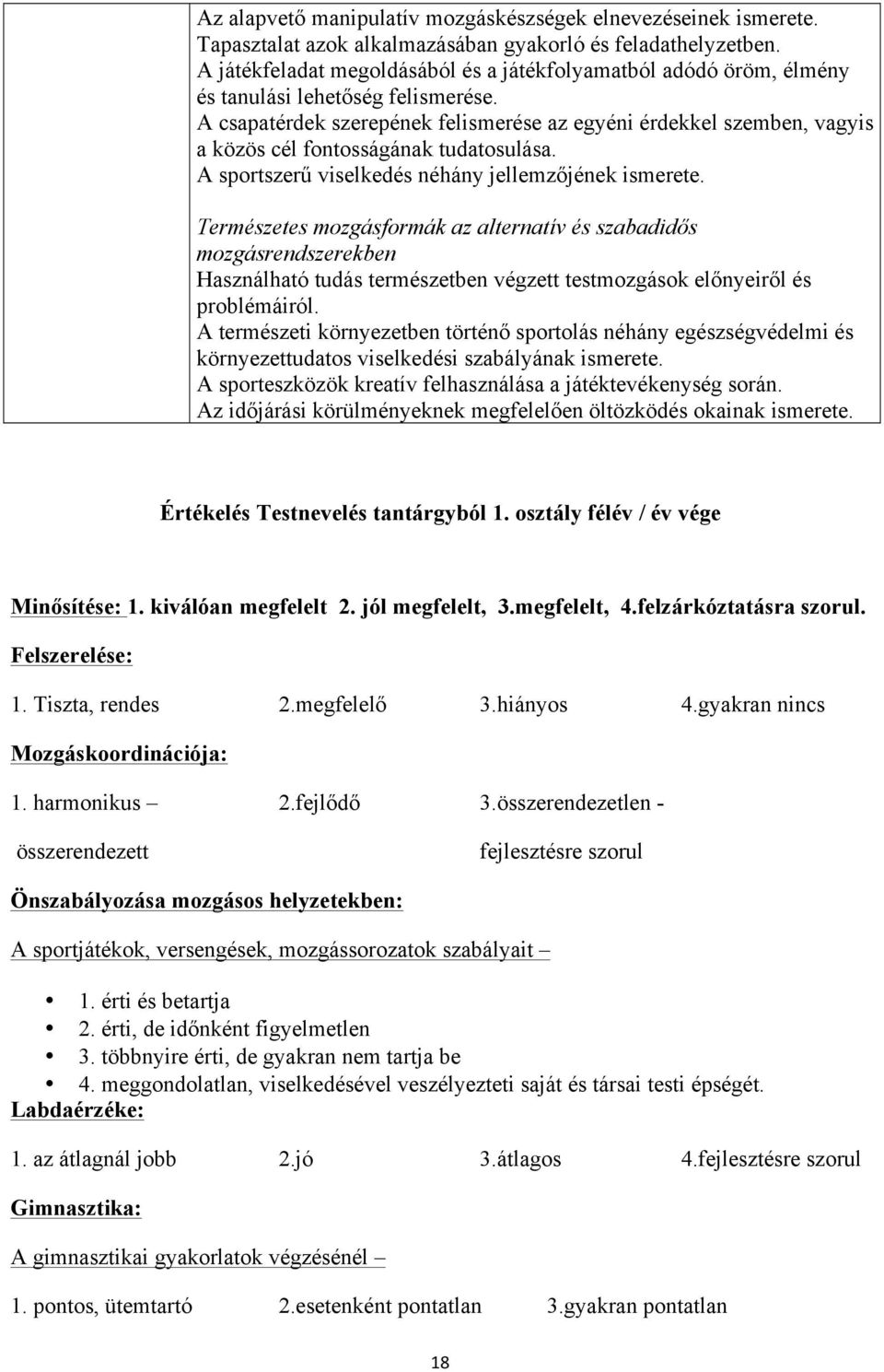 A csapatérdek szerepének felismerése az egyéni érdekkel szemben, vagyis a közös cél fontosságának tudatosulása. A sportszerű viselkedés néhány jellemzőjének ismerete.