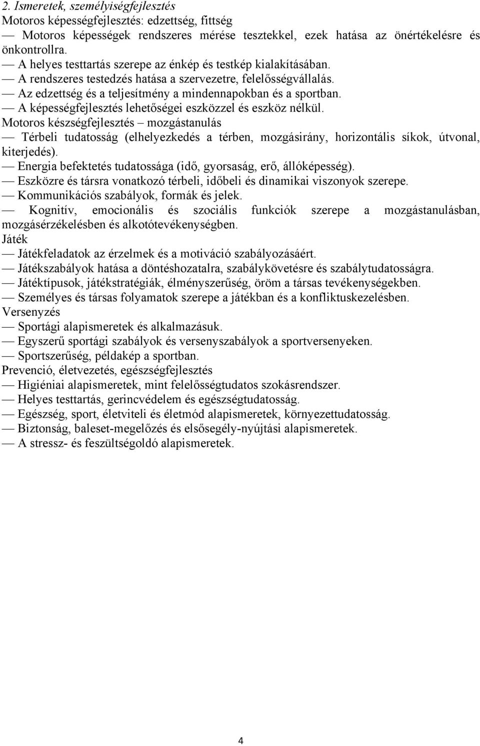 A képességfejlesztés lehetőségei eszközzel és eszköz nélkül. Motoros készségfejlesztés mozgástanulás Térbeli tudatosság (elhelyezkedés a térben, mozgásirány, horizontális síkok, útvonal, kiterjedés).