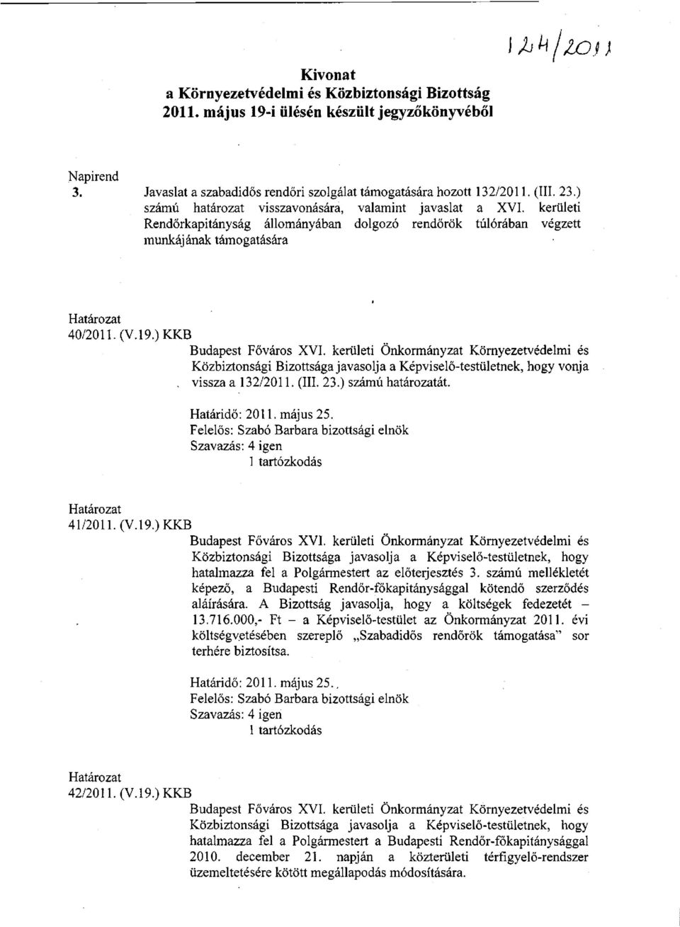 ) KKB Budapest Főváros XVI. kerületi Önkormányzat Környezetvédelmi és Közbiztonsági Bizottsága javasolja a Képviselő-testületnek, hogy vonja. vissza a 132/2011. (III. 23.) számú határozatát.