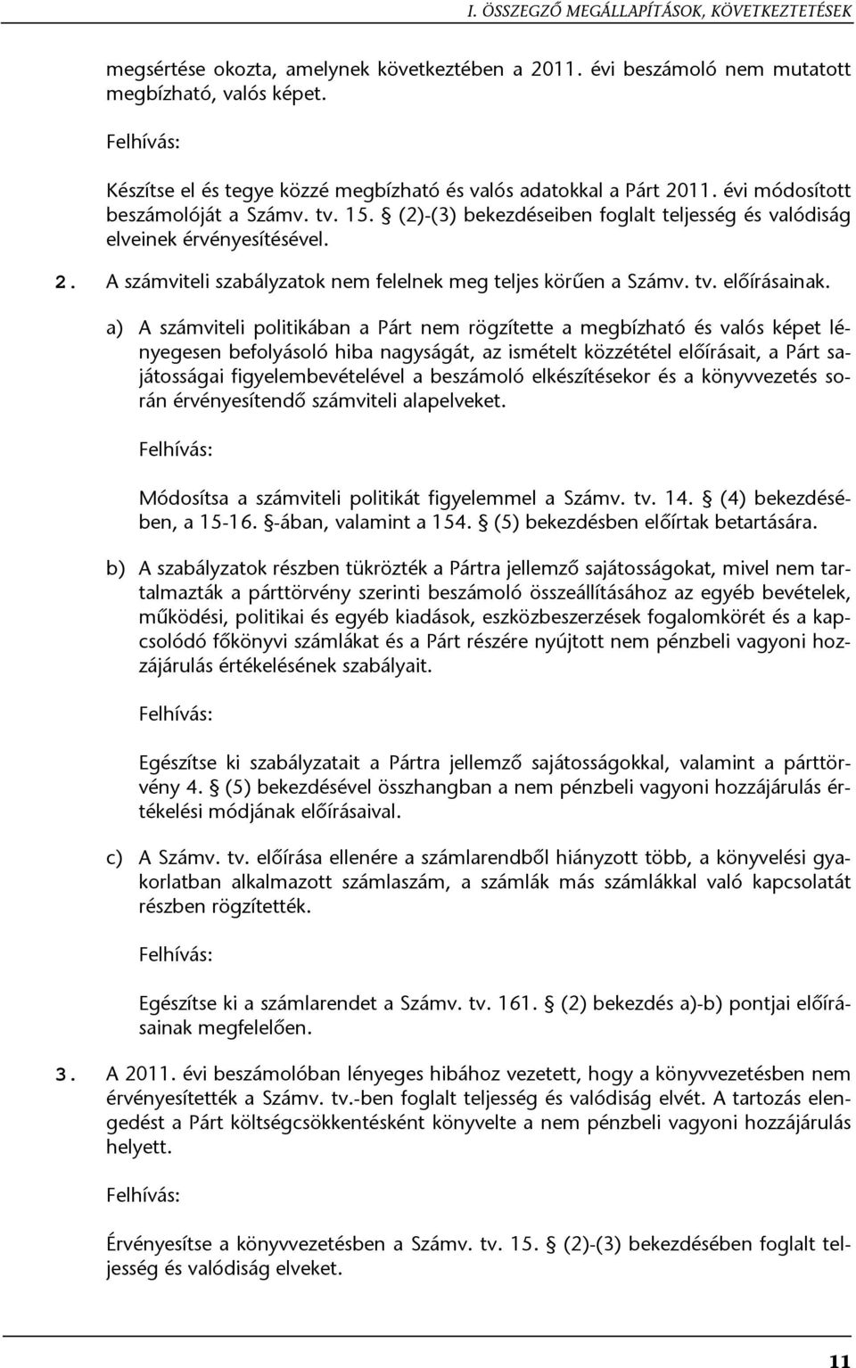 (2)-(3) bekezdéseiben foglalt teljesség és valódiság elveinek érvényesítésével. 2. A számviteli szabályzatok nem felelnek meg teljes körűen a Számv. tv. előírásainak.