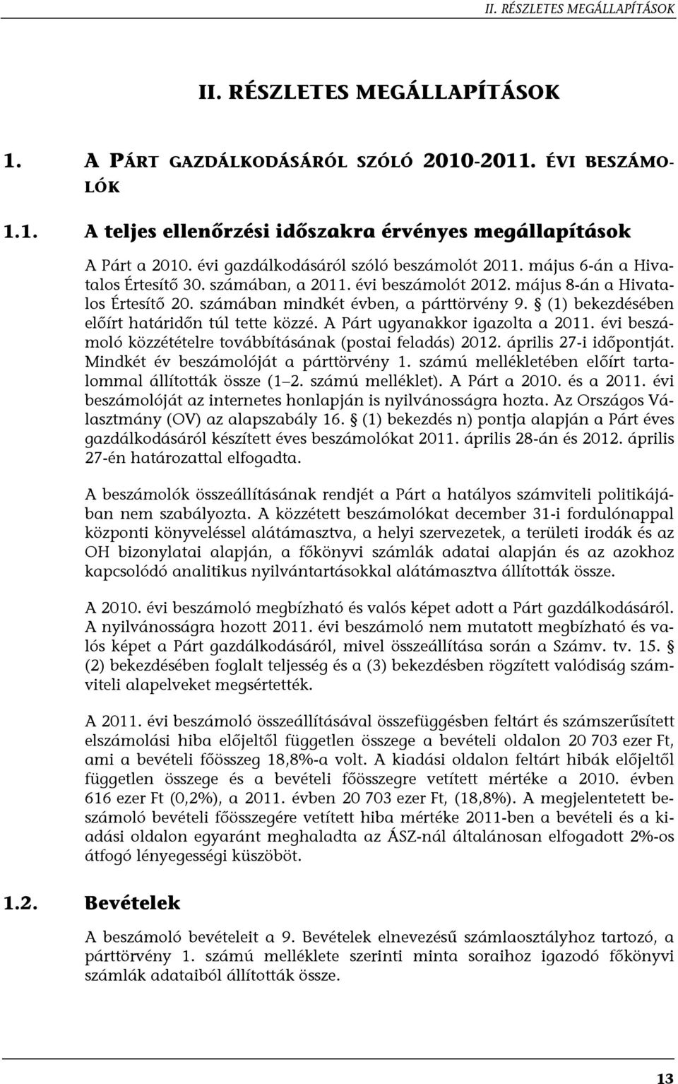 (1) bekezdésében előírt határidőn túl tette közzé. A Párt ugyanakkor igazolta a 2011. évi beszámoló közzétételre továbbításának (postai feladás) 2012. április 27-i időpontját.