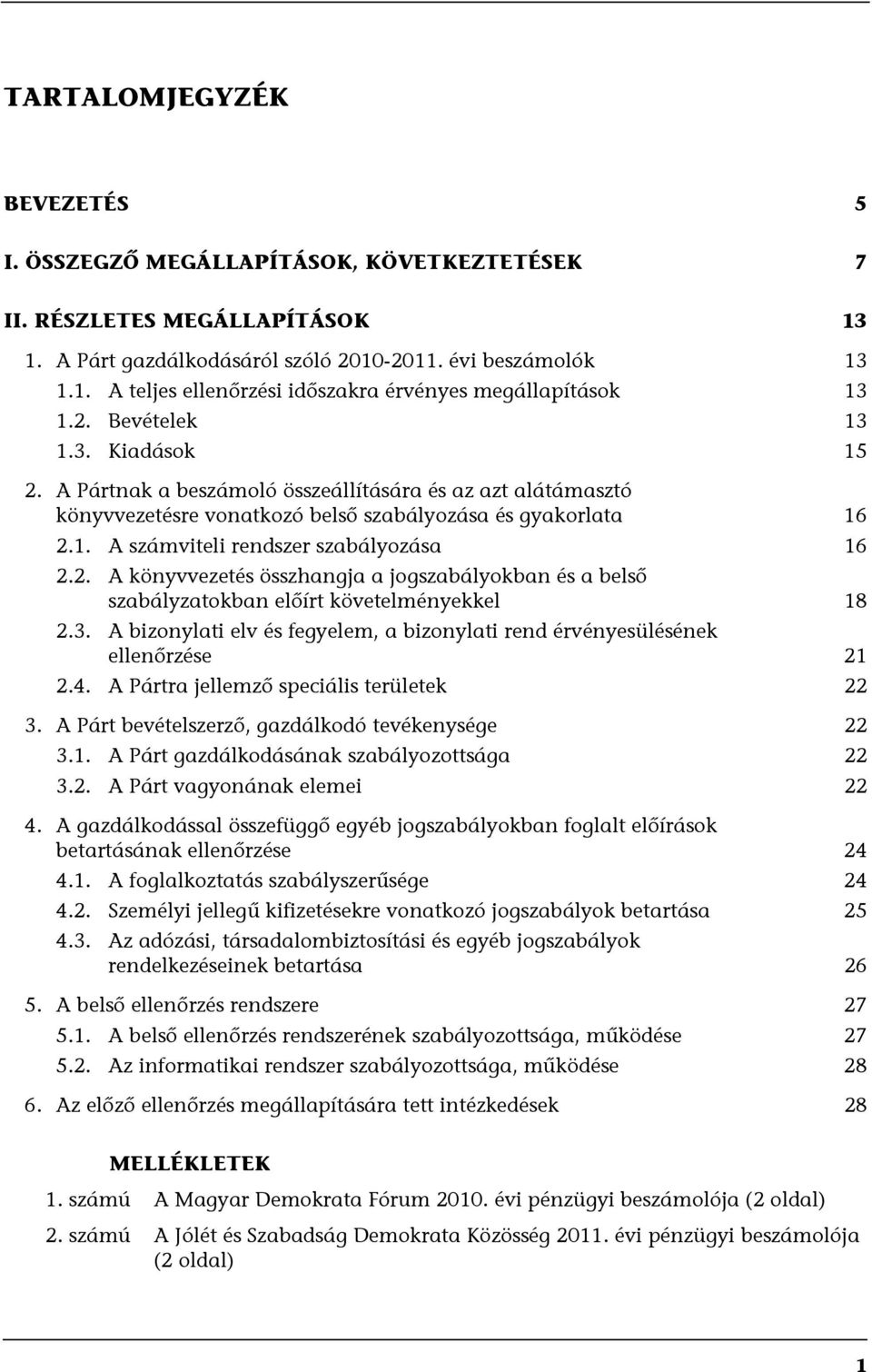 2. A könyvvezetés összhangja a jogszabályokban és a belső szabályzatokban előírt követelményekkel 18 2.3. A bizonylati elv és fegyelem, a bizonylati rend érvényesülésének ellenőrzése 21 2.4.