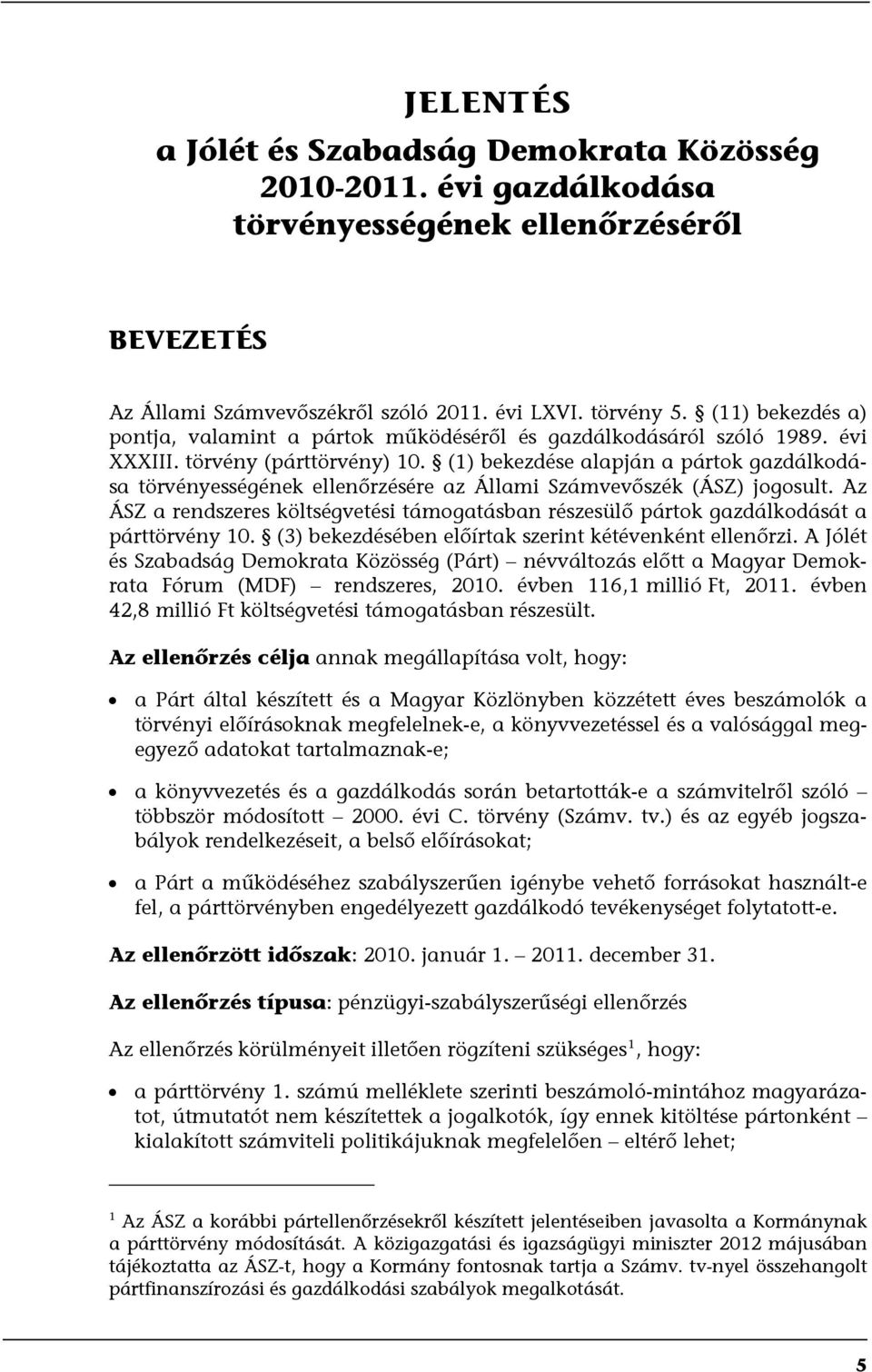 (1) bekezdése alapján a pártok gazdálkodása törvényességének ellenőrzésére az Állami Számvevőszék (ÁSZ) jogosult.