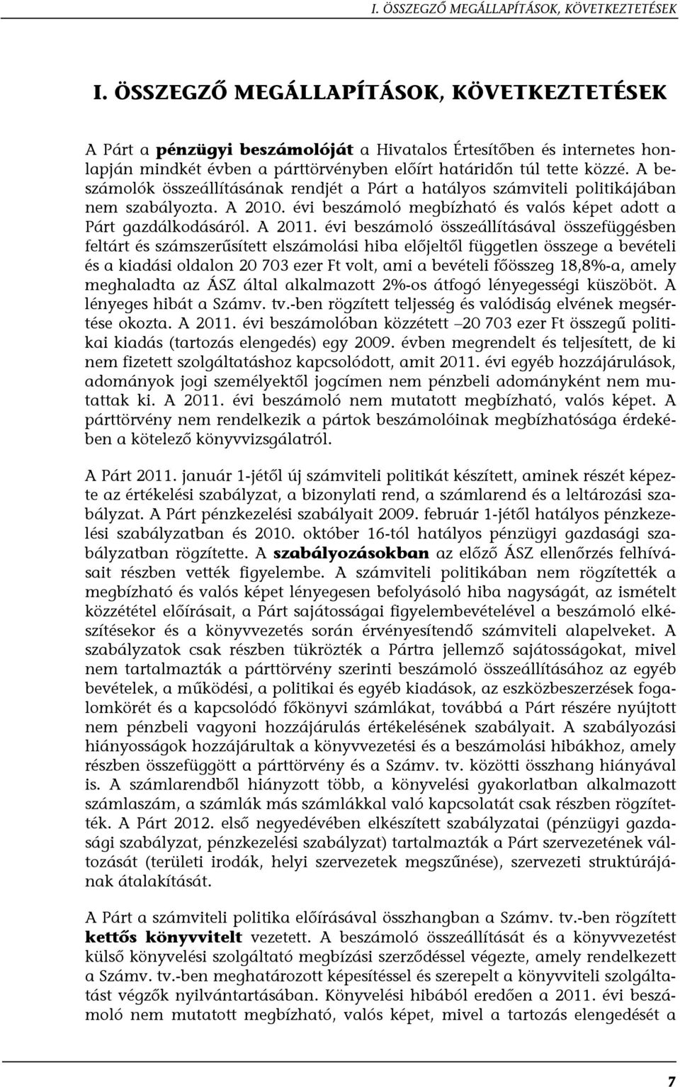 A beszámolók összeállításának rendjét a Párt a hatályos számviteli politikájában nem szabályozta. A 2010. évi beszámoló megbízható és valós képet adott a Párt gazdálkodásáról. A 2011.