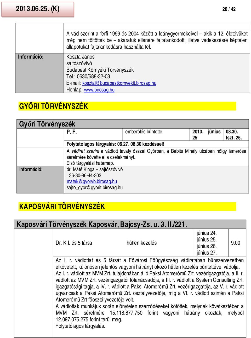 : 0630/688-32-03 E-mail: kosztaj@budapestkornyekit.birosag.hu Honlap: www.birosag.hu GYŐRI TÖRVÉNYSZÉK Győri Törvényszék P. F. emberölés bűntette 2013. június 08.30. fszt. 25.