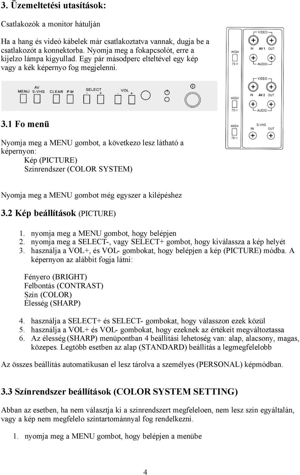 1 Fo menü Nyomja meg a MENU gombot, a következo lesz látható a képernyon: Kép (PICTURE) Színrendszer (COLOR SYSTEM) Nyomja meg a MENU gombot még egyszer a kilépéshez 3.2 Kép beállítások (PICTURE) 1.