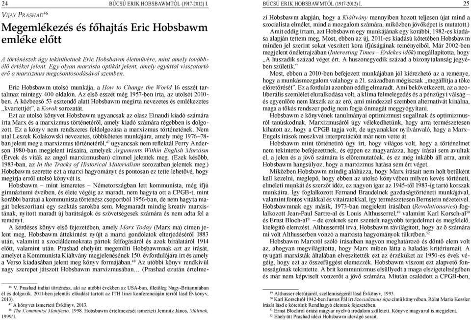 25 VIJAY PRASHAD 46 Megemlékezés és főhajtás Eric Hobsbawm emléke előtt A történészek úgy tekinthetnek Eric Hobsbawm életművére, mint amely továbbélő értéket jelent.
