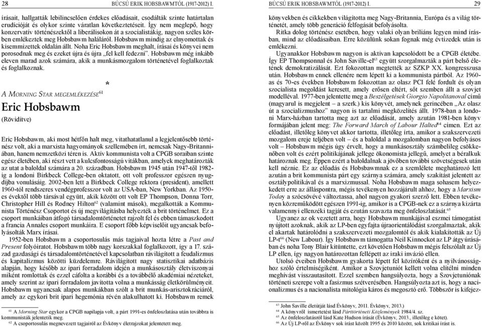 Hobsbawm mindig az elnyomottak és kisemmizettek oldalán állt. Noha Eric Hobsbawm meghalt, írásai és könyvei nem porosodnak meg és ezeket újra és újra fel kell fedezni.