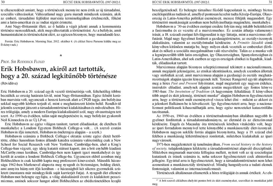 Ami Nagy-Britanniát illeti, az ő halála a végét jelenti annak a kommunista történész nemzedéknek, akik megváltoztatták a történetírást.