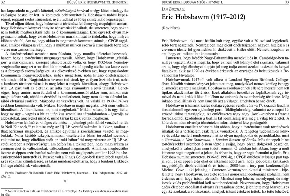 Távol álljon tőlem, hogy beleessek a történész féltékenység csapdájába amiatt, hogy Hobsbawm könyvei ennyire népszerűekké váltak, de ismeretes, hogy sokan nem tudták megbocsátani neki az ő