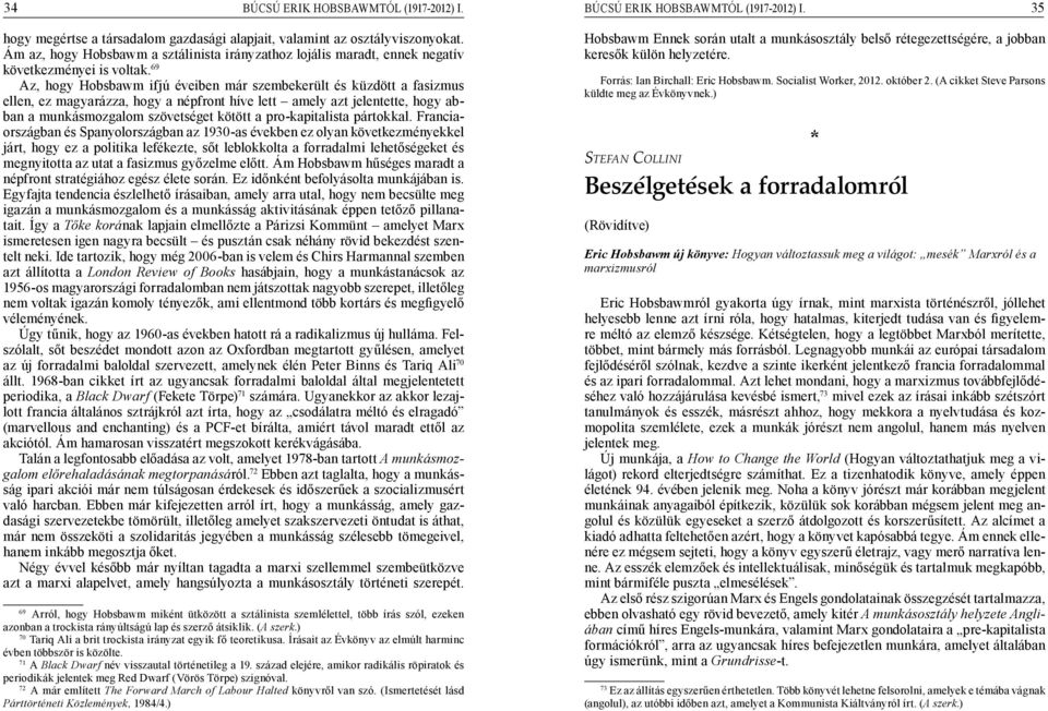 69 Az, hogy Hobsbawm ifjú éveiben már szembekerült és küzdött a fasizmus ellen, ez magyarázza, hogy a népfront híve lett amely azt jelentette, hogy abban a munkásmozgalom szövetséget kötött a