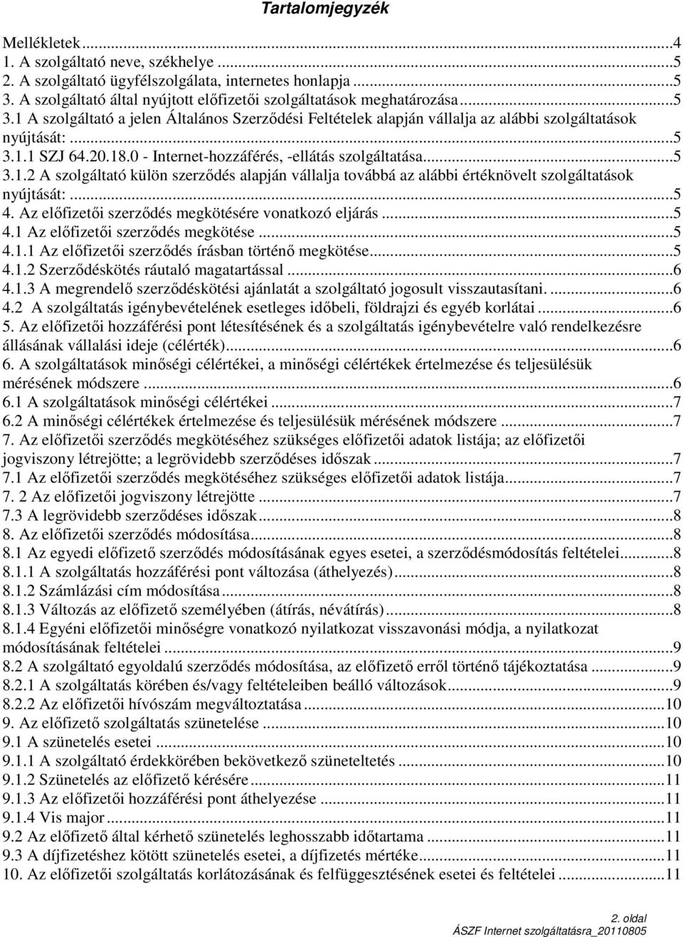 ..5 4. Az előfizetői szerződés megkötésére vonatkozó eljárás...5 4.1 Az előfizetői szerződés megkötése...5 4.1.1 Az előfizetői szerződés írásban történő megkötése...5 4.1.2 Szerződéskötés ráutaló magatartással.