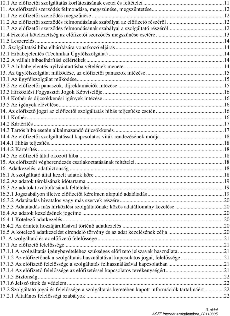 ..12 11.4 Fizetési kötelezettség az előfizetői szerződés megszűnése esetére...13 11.5 Leszerelés...14 12. Szolgáltatási hiba elhárítására vonatkozó eljárás...14 12.1 Hibabejelentés (Technikai Ügyfélszolgálat).