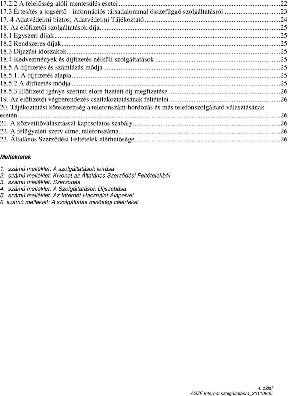 ..25 18.5.1. A díjfizetés alapja...25 18.5.2 A díjfizetés módja...25 18.5.3 Előfizető igénye szerinti előre fizetett díj megfizetése...26 19. Az előfizetői végberendezés csatlakoztatásának feltételei.