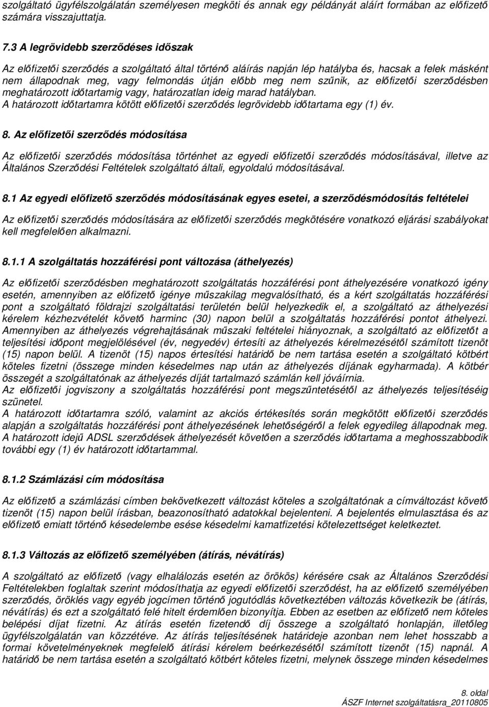 szűnik, az előfizetői szerződésben meghatározott időtartamig vagy, határozatlan ideig marad hatályban. A határozott időtartamra kötött előfizetői szerződés legrövidebb időtartama egy (1) év. 8.