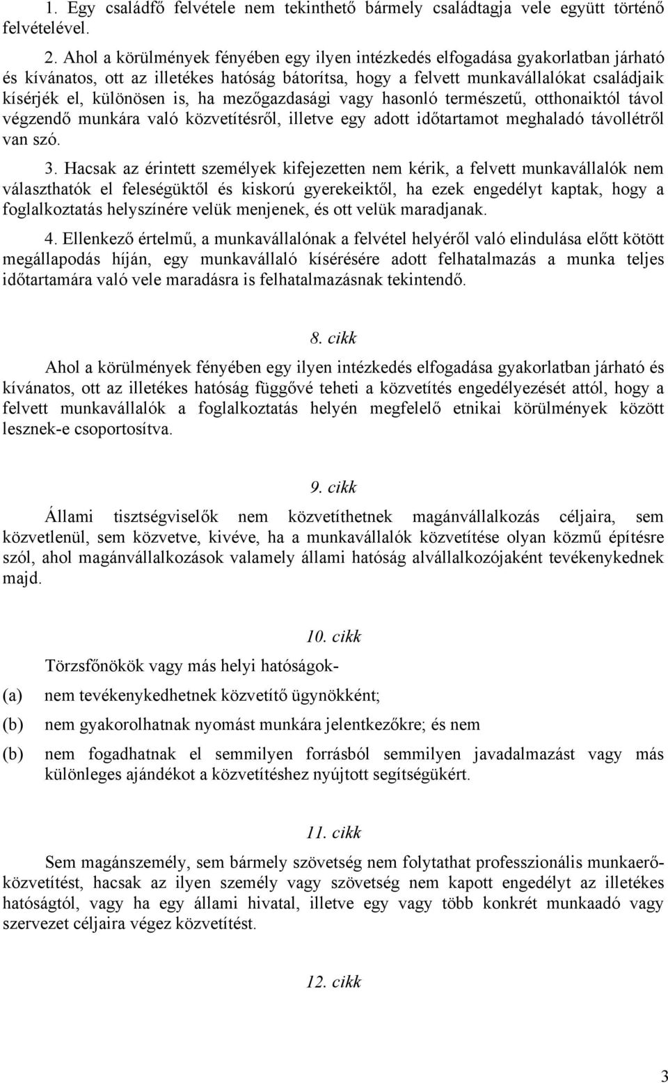 ha mezőgazdasági vagy hasonló természetű, otthonaiktól távol végzendő munkára való közvetítésről, illetve egy adott időtartamot meghaladó távollétről van szó. 3.