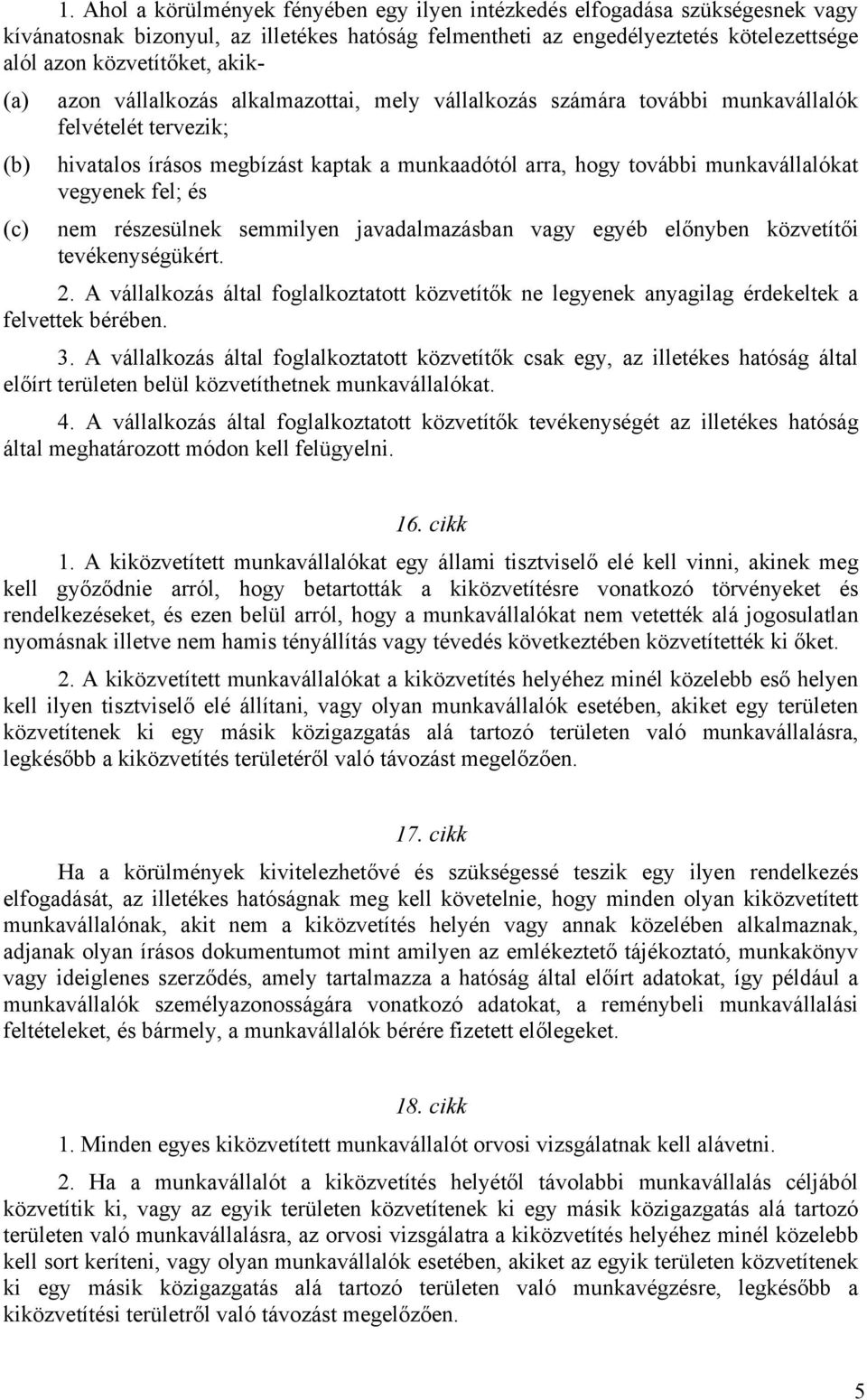 vegyenek fel; és (c) nem részesülnek semmilyen javadalmazásban vagy egyéb előnyben közvetítői tevékenységükért. 2.