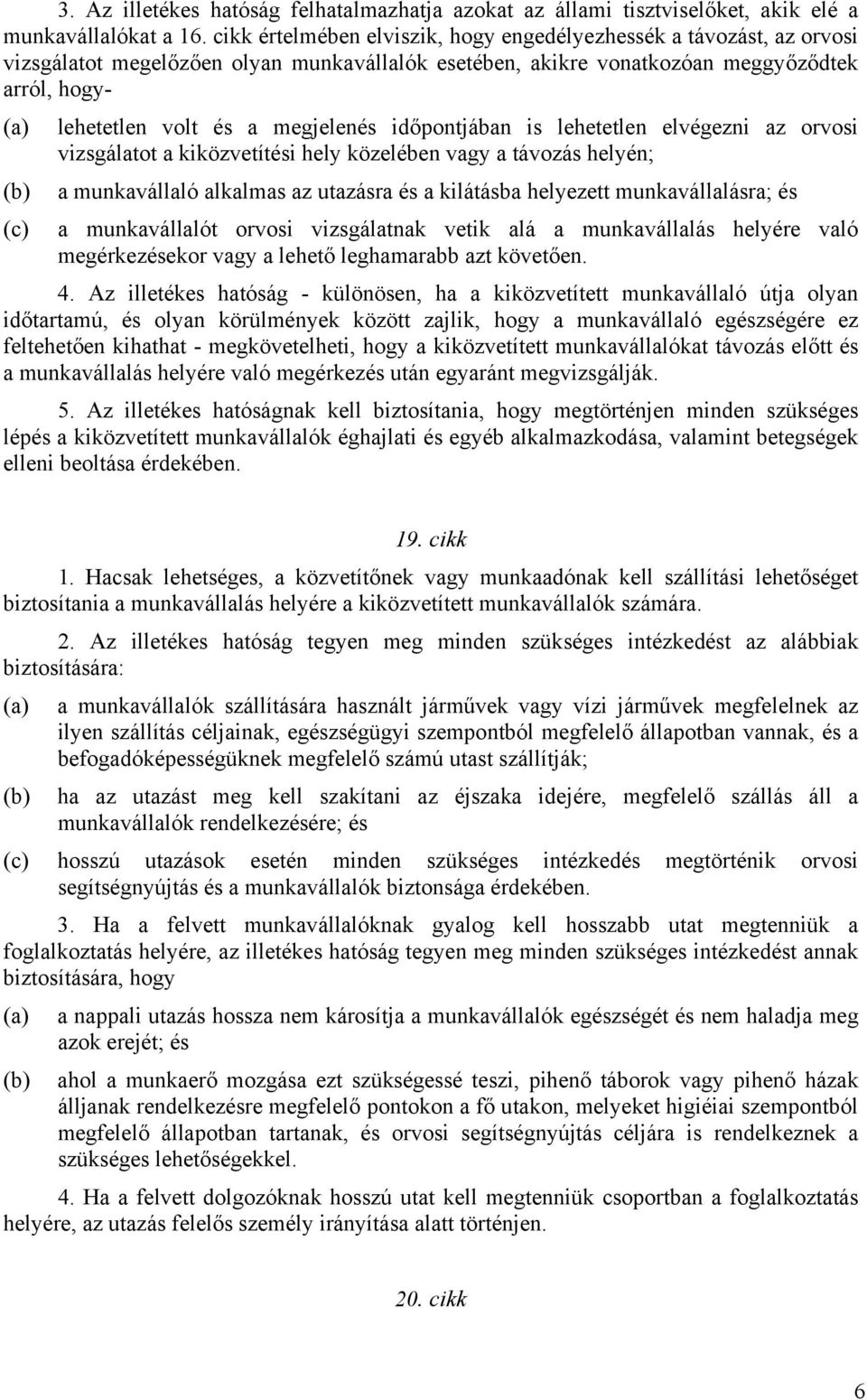 megjelenés időpontjában is lehetetlen elvégezni az orvosi vizsgálatot a kiközvetítési hely közelében vagy a távozás helyén; (b) a munkavállaló alkalmas az utazásra és a kilátásba helyezett