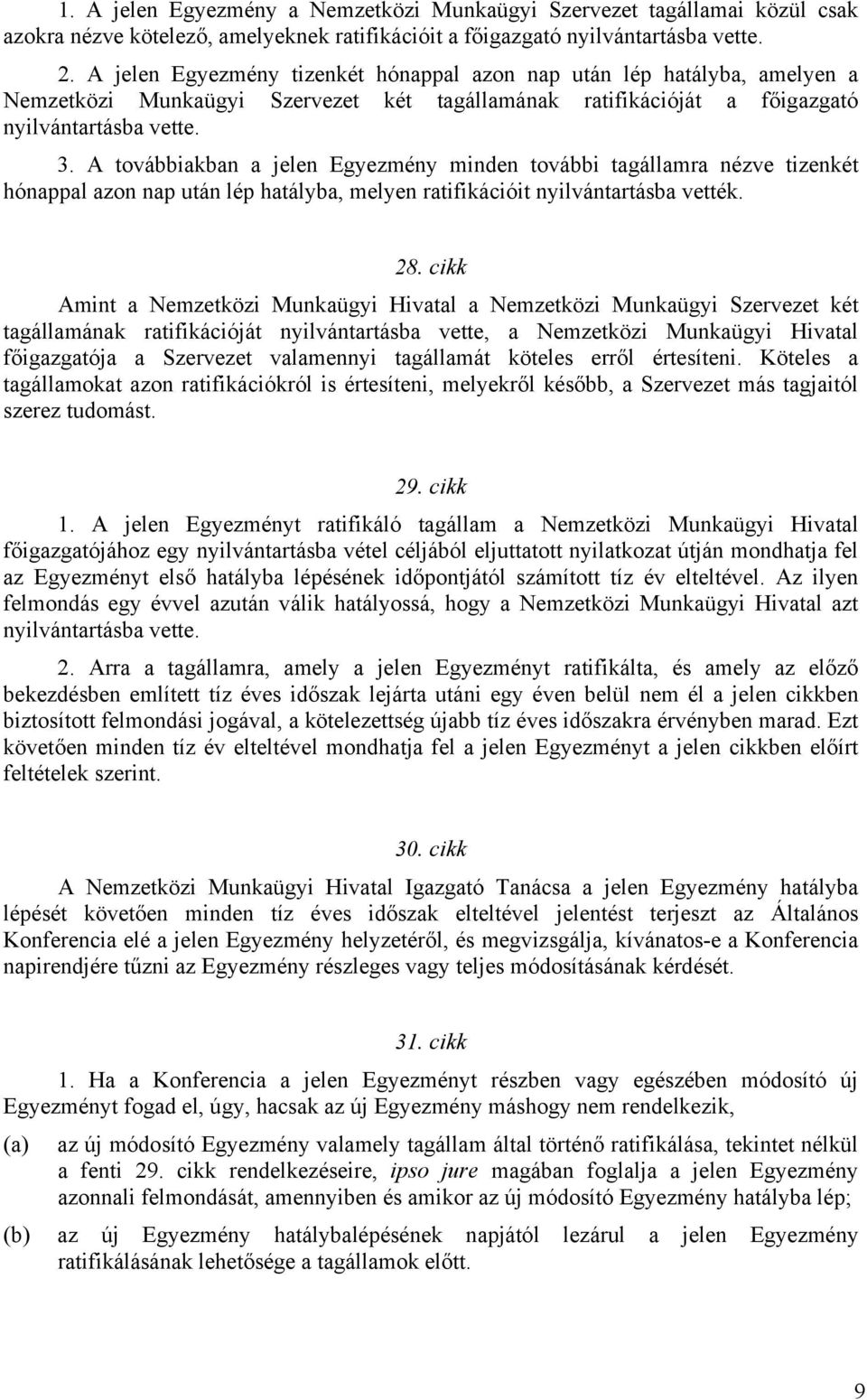 A továbbiakban a jelen Egyezmény minden további tagállamra nézve tizenkét hónappal azon nap után lép hatályba, melyen ratifikációit nyilvántartásba vették. 28.