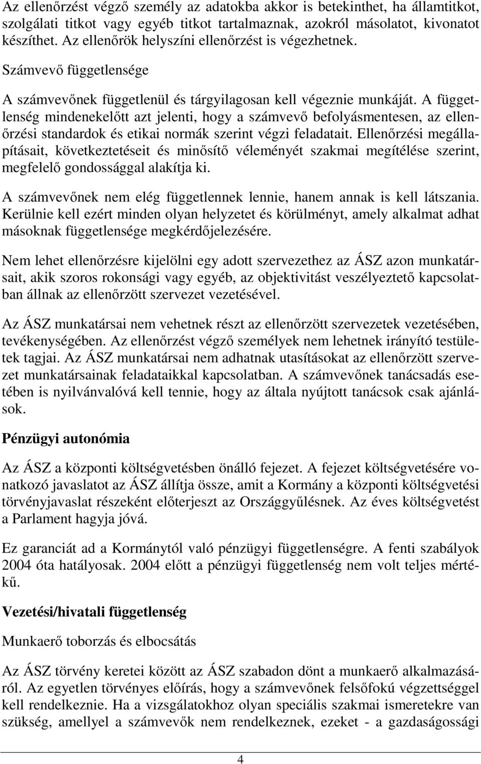 A függetlenség mindenekelıtt azt jelenti, hogy a számvevı befolyásmentesen, az ellenırzési standardok és etikai normák szerint végzi feladatait.