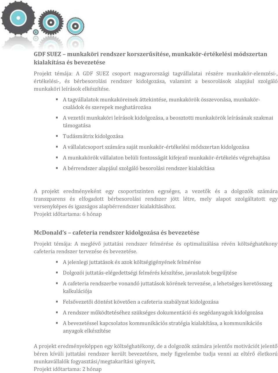 A tagvállalatok munkaköreinek áttekintése, munkakörök összevonása, munkakörcsaládok és szerepek meghatározása A vezetői munkaköri leírások kidolgozása, a beosztotti munkakörök leírásának szakmai