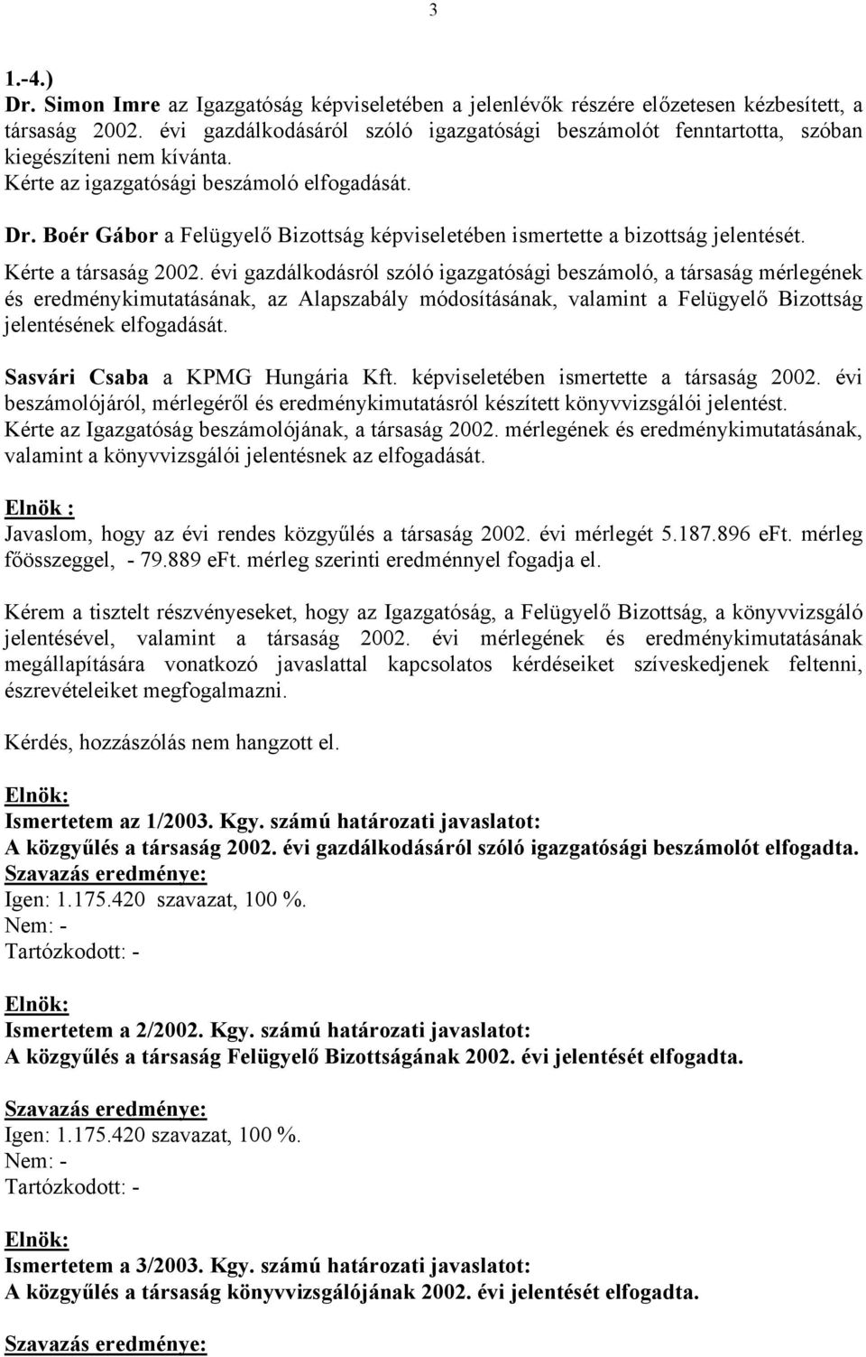 Boér Gábor a Felügyelő Bizottság képviseletében ismertette a bizottság jelentését. Kérte a társaság 2002.