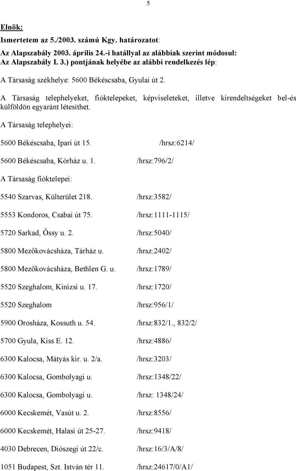 A Társaság telephelyeket, fióktelepeket, képviseleteket, illetve kirendeltségeket bel-és külföldön egyaránt létesíthet. A Társaság telephelyei: 5600 Békéscsaba, Ipari út 15.