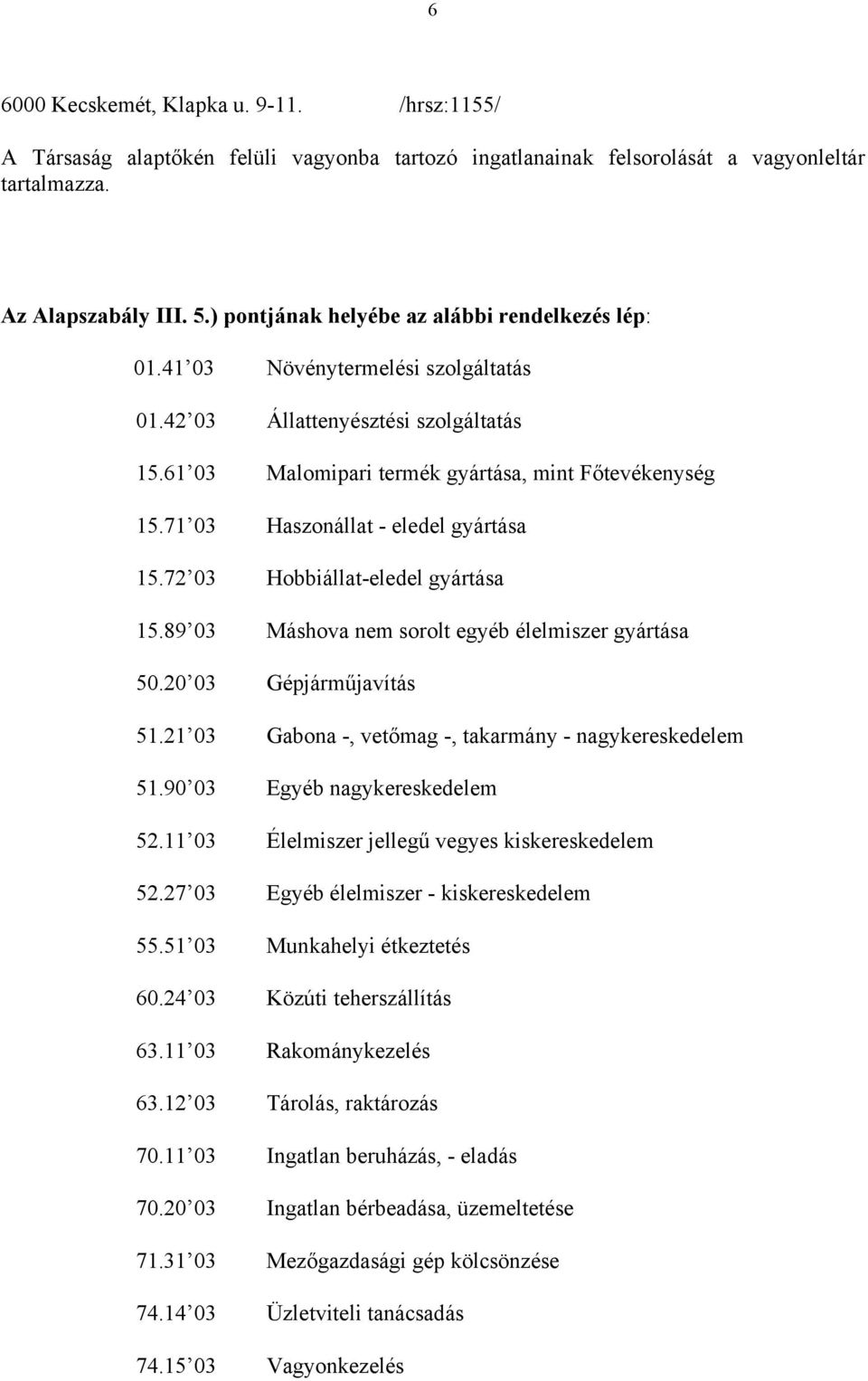 71 03 Haszonállat - eledel gyártása 15.72 03 Hobbiállat-eledel gyártása 15.89 03 Máshova nem sorolt egyéb élelmiszer gyártása 50.20 03 Gépjárműjavítás 51.