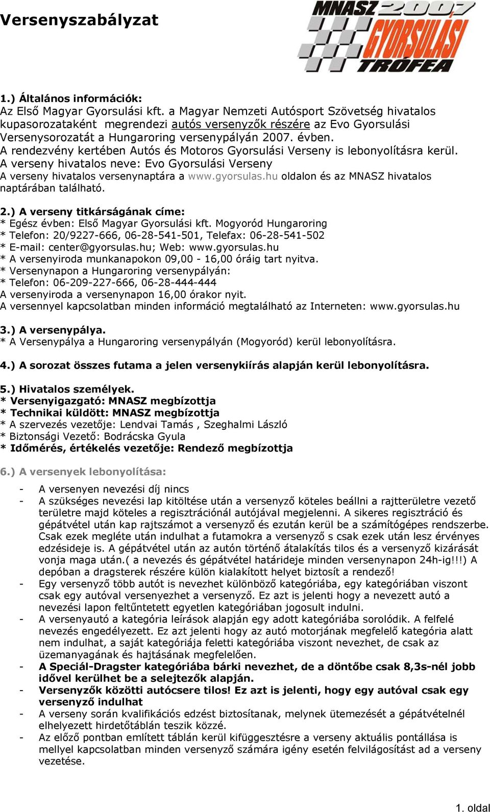 A rendezvény kertében Autós és Motoros Gyorsulási Verseny is lebonyolításra kerül. A verseny hivatalos neve: Evo Gyorsulási Verseny A verseny hivatalos versenynaptára a www.gyorsulas.