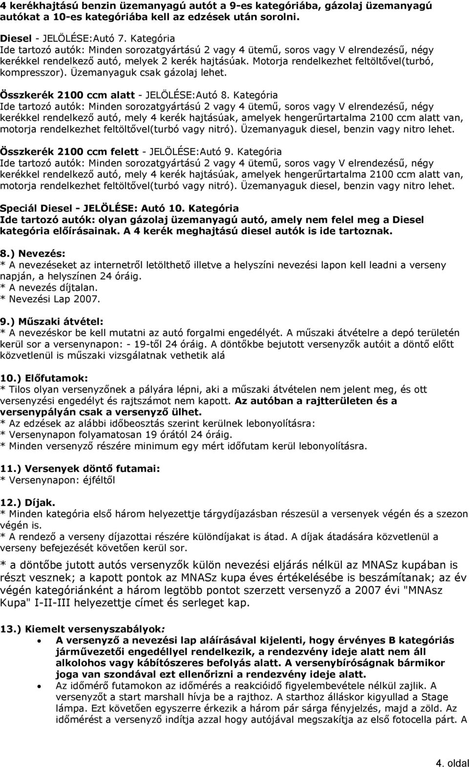 Motorja rendelkezhet feltöltővel(turbó, kompresszor). Üzemanyaguk csak gázolaj lehet. Összkerék 2100 ccm alatt - JELÖLÉSE:Autó 8.