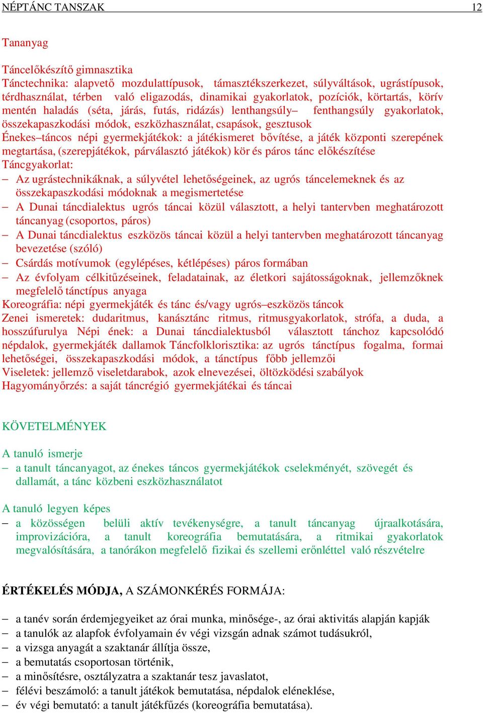 népi gyermekjátékok: a játékismeret bővítése, a játék központi szerepének megtartása, (szerepjátékok, párválasztó játékok) kör és páros tánc előkészítése Táncgyakorlat: Az ugrástechnikáknak, a