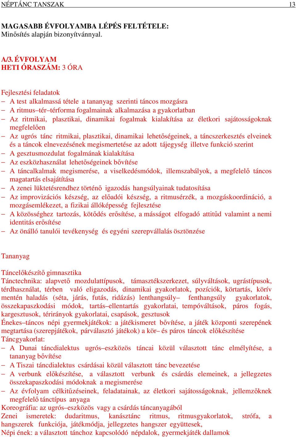 dinamikai fogalmak kialakítása az életkori sajátosságoknak megfelelően Az ugrós tánc ritmikai, plasztikai, dinamikai lehetőségeinek, a táncszerkesztés elveinek és a táncok elnevezésének