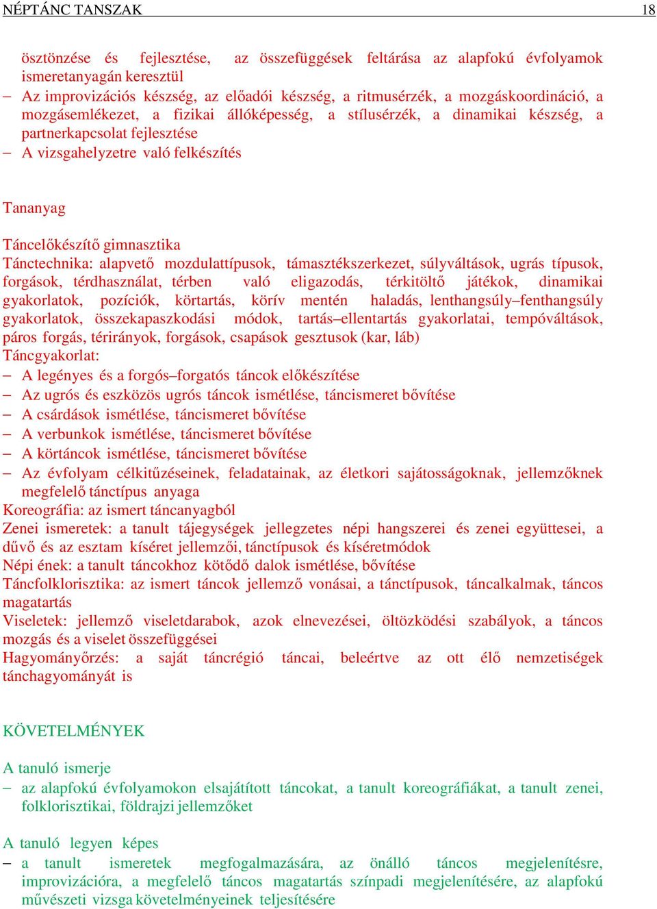 Tánctechnika: alapvető mozdulattípusok, támasztékszerkezet, súlyváltások, ugrás típusok, forgások, térdhasználat, térben való eligazodás, térkitöltő játékok, dinamikai gyakorlatok, pozíciók,