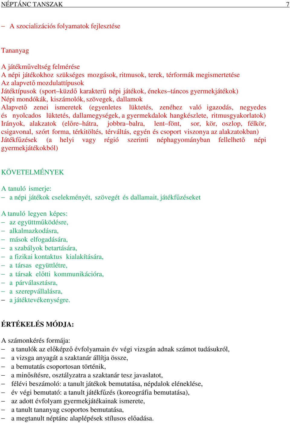 való igazodás, negyedes és nyolcados lüktetés, dallamegységek, a gyermekdalok hangkészlete, ritmusgyakorlatok) Irányok, alakzatok (előre hátra, jobbra balra, lent fönt, sor, kör, oszlop, félkör,