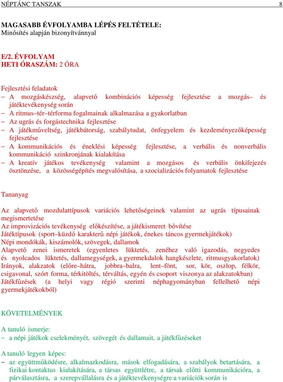 gyakorlatban Az ugrás és forgástechnika fejlesztése A játékműveltség, játékbátorság, szabálytudat, önfegyelem és kezdeményezőképesség fejlesztése A kommunikációs és éneklési képesség fejlesztése, a