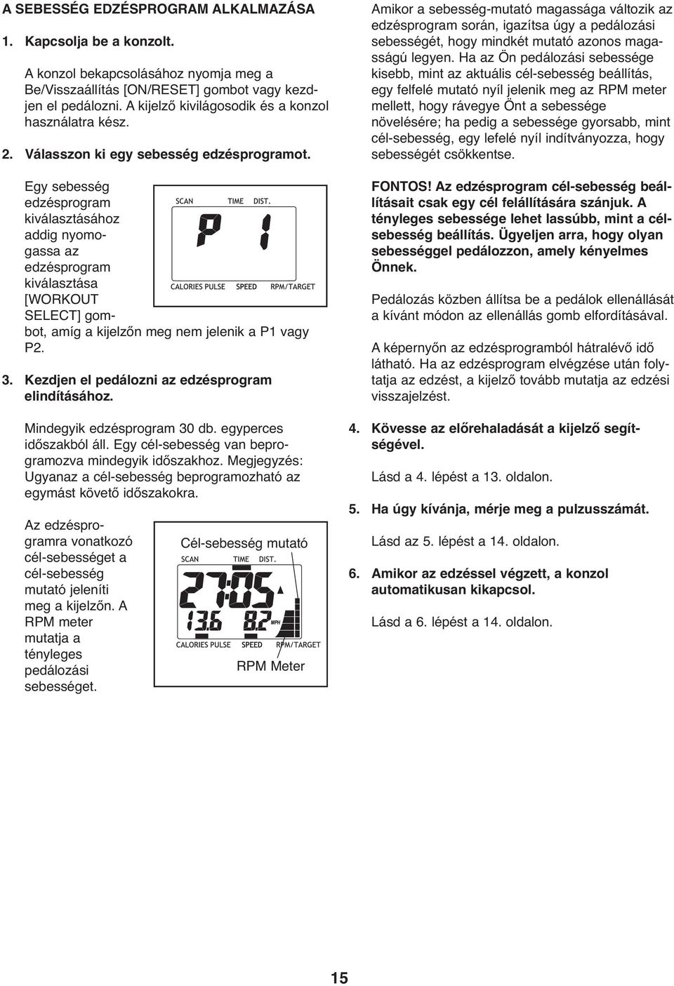 Egy sebesség edzésprogram kiválasztásához addig nyomogassa az edzésprogram kiválasztása [WORKOUT SELECT] gombot, amíg a kijelzőn meg nem jelenik a P1 vagy P2. 3.