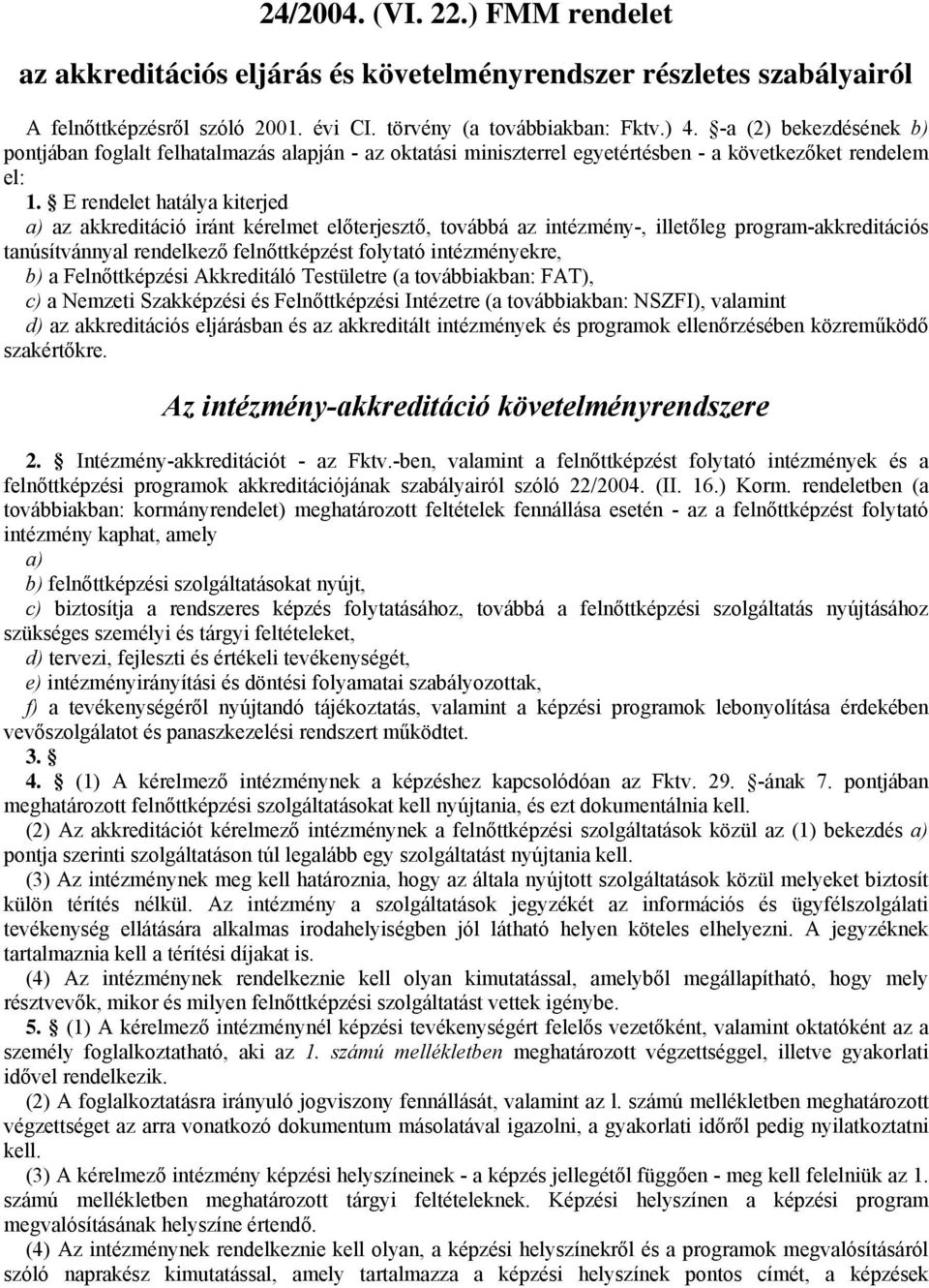 E rendelet hatálya kiterjed a) az akkreditáció iránt kérelmet előterjesztő, továbbá az intézmény-, illetőleg program-akkreditációs tanúsítvánnyal rendelkező felnőttképzést folytató intézményekre, b)