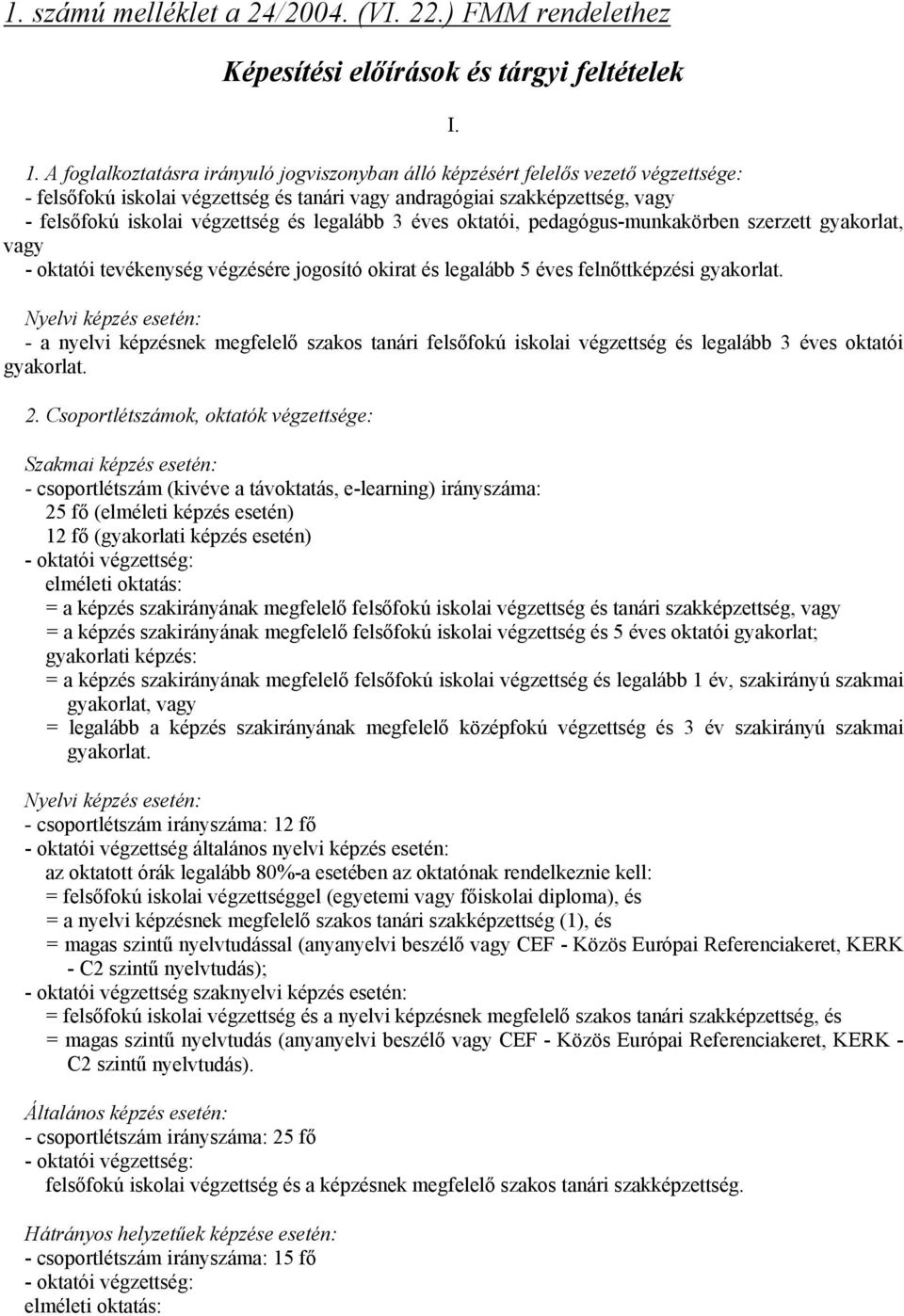 legalább 3 éves oktatói, pedagógus-munkakörben szerzett gyakorlat, vagy - oktatói tevékenység végzésére jogosító okirat és legalább 5 éves felnőttképzési gyakorlat.