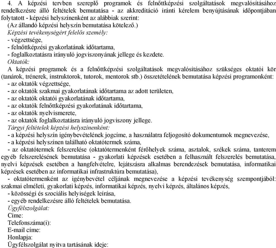 ) Képzési tevékenységért felelős személy: - végzettsége, - felnőttképzési gyakorlatának időtartama, - foglalkoztatásra irányuló jogviszonyának jellege és kezdete.