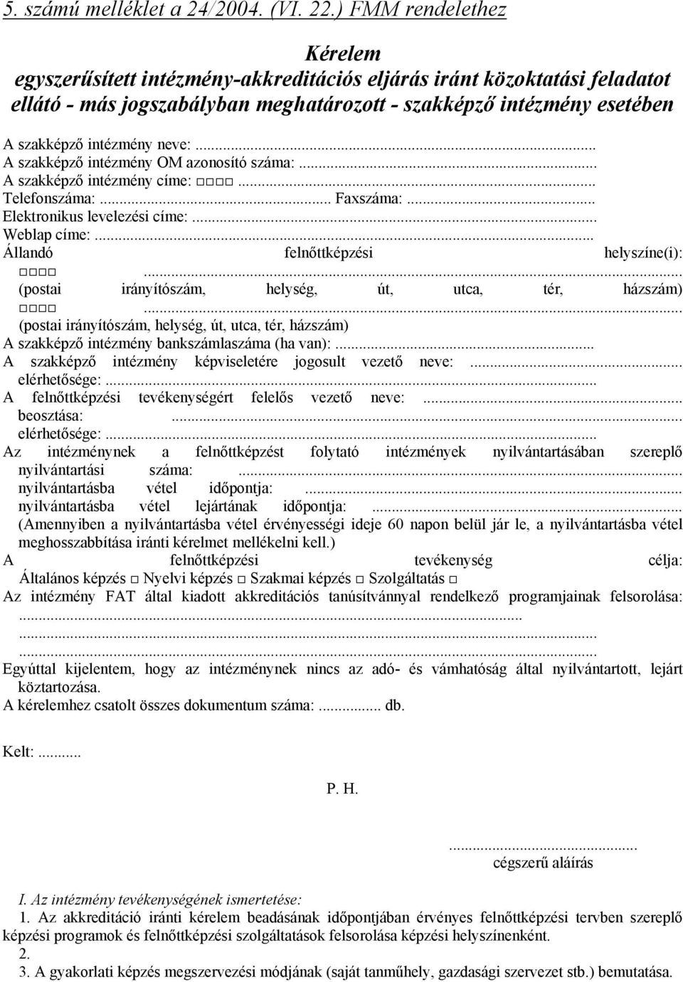 neve:... A szakképző intézmény OM azonosító száma:... A szakképző intézmény címe:... Telefonszáma:... Faxszáma:... Elektronikus levelezési címe:... Weblap címe:... Állandó felnőttképzési helyszíne(i):.