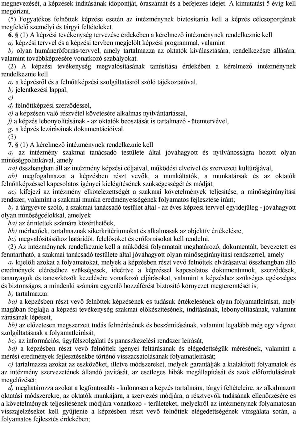 (1) A képzési tevékenység tervezése érdekében a kérelmező intézménynek rendelkeznie kell a) képzési tervvel és a képzési tervben megjelölt képzési programmal, valamint b) olyan