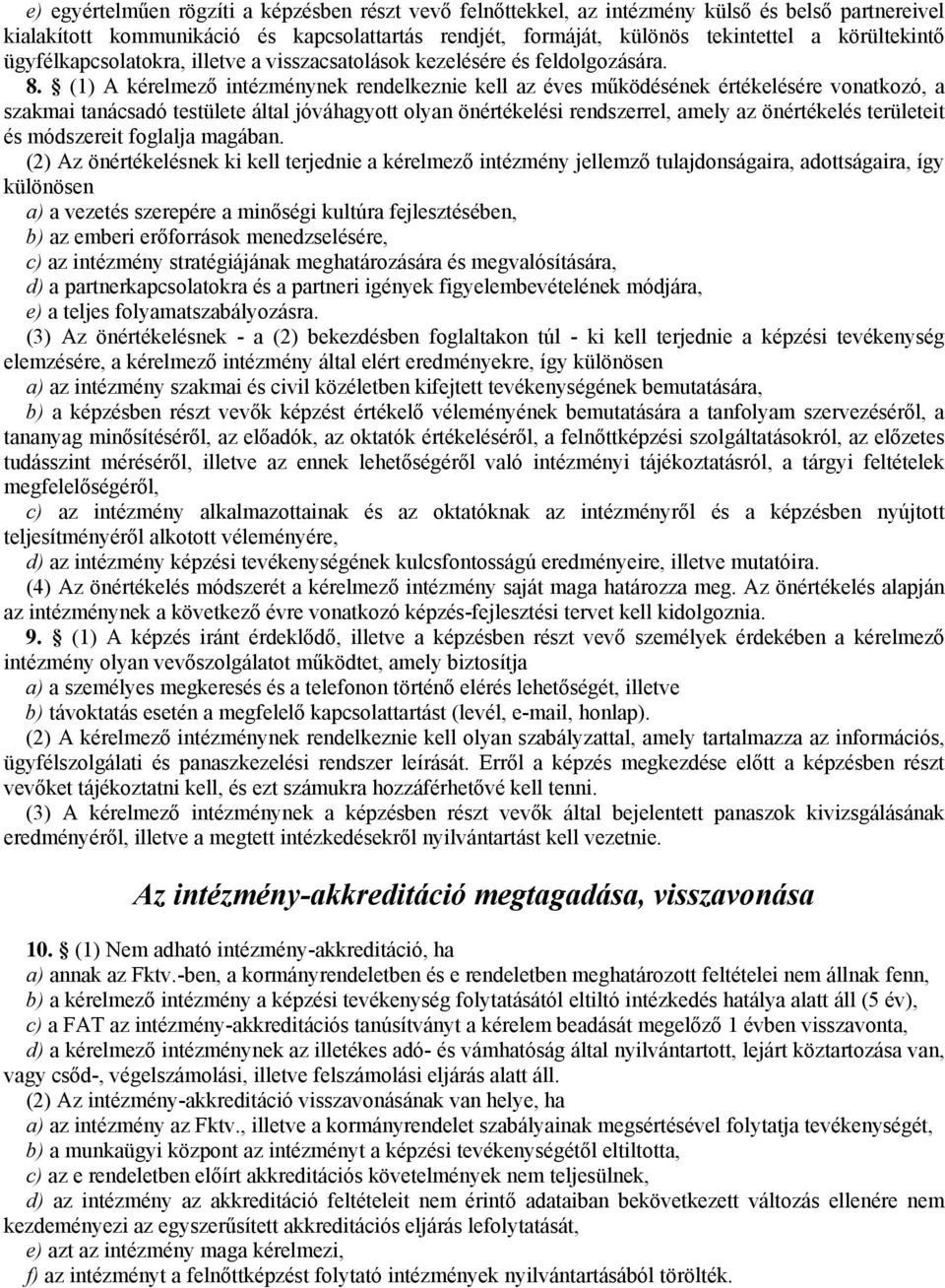 (1) A kérelmező intézménynek rendelkeznie kell az éves működésének értékelésére vonatkozó, a szakmai tanácsadó testülete által jóváhagyott olyan önértékelési rendszerrel, amely az önértékelés