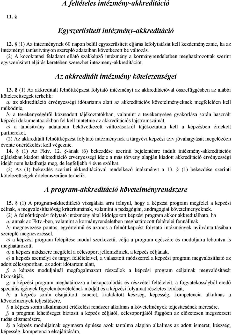 (2) A közoktatási feladatot ellátó szakképző intézmény a kormányrendeletben meghatározottak szerint egyszerűsített eljárás keretében szerezhet intézmény-akkreditációt.