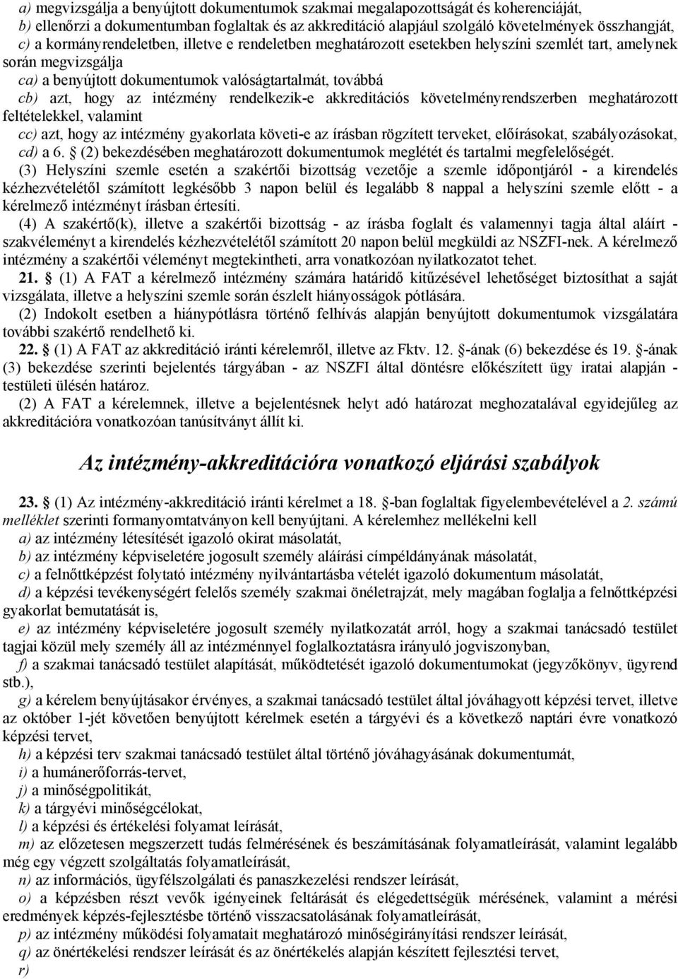 intézmény rendelkezik-e akkreditációs követelményrendszerben meghatározott feltételekkel, valamint cc) azt, hogy az intézmény gyakorlata követi-e az írásban rögzített terveket, előírásokat,