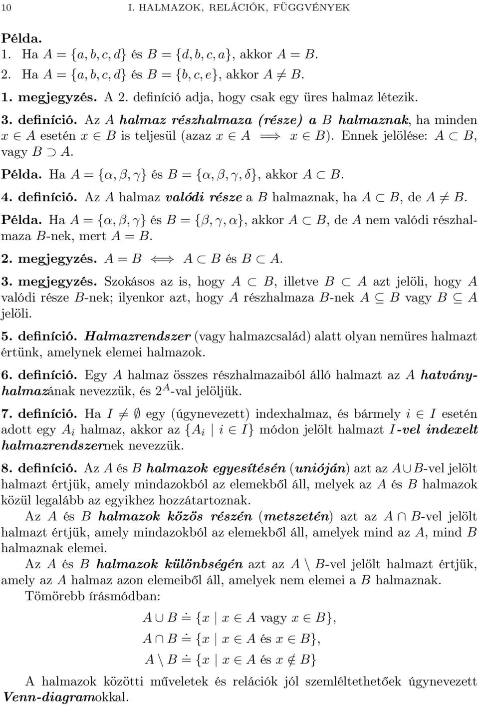 Példa. Ha A = {α, β, γ} és B = {α, β, γ, δ}, akkor A B. 4. definíció. Az A halmaz valódi része a B halmaznak, ha A B, de A B. Példa.