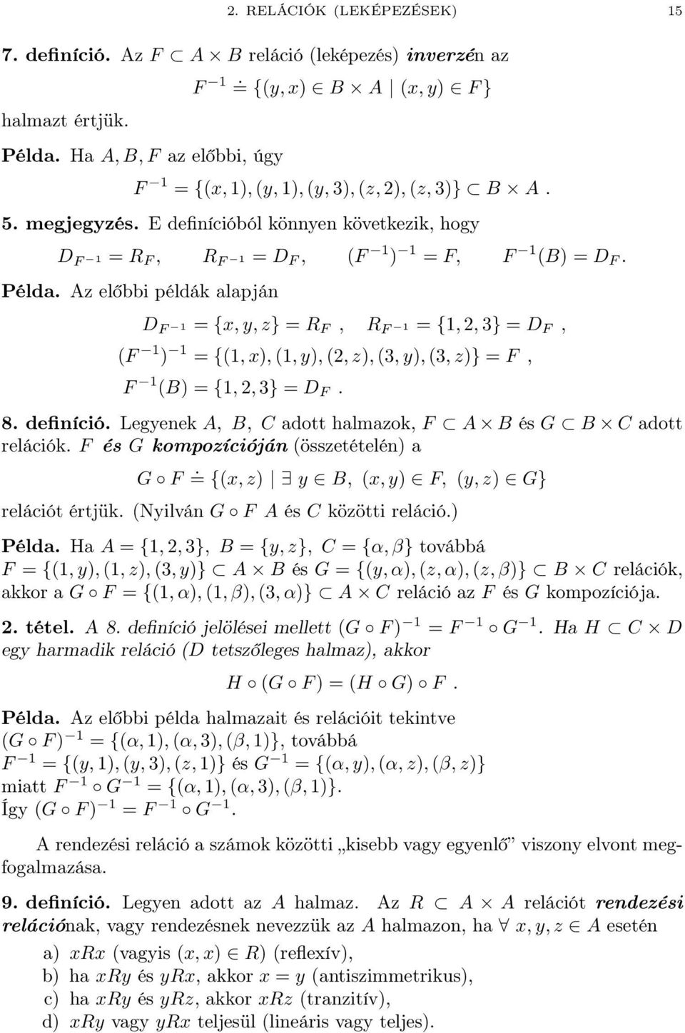 Az előbbi példák alapján D F = {x, y, z} = R F, R F = {, 2, 3} = D F, (F ) = {(, x), (, y), (2, z), (3, y), (3, z)} = F, F (B) = {, 2, 3} = D F. 8. definíció.